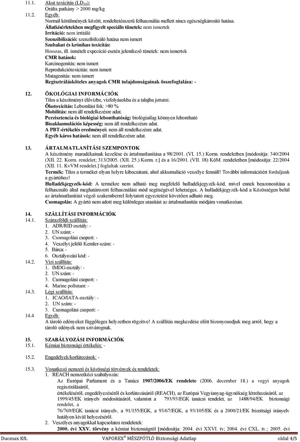 ismételt expozíció esetén jelentkező tünetek: nem ismertek CMR hatások: Karcinogenitás: nem ismert Reprodukciótoxicitás: nem ismert Mutagenitás: nem ismert Regisztrálásköteles anyagok CMR