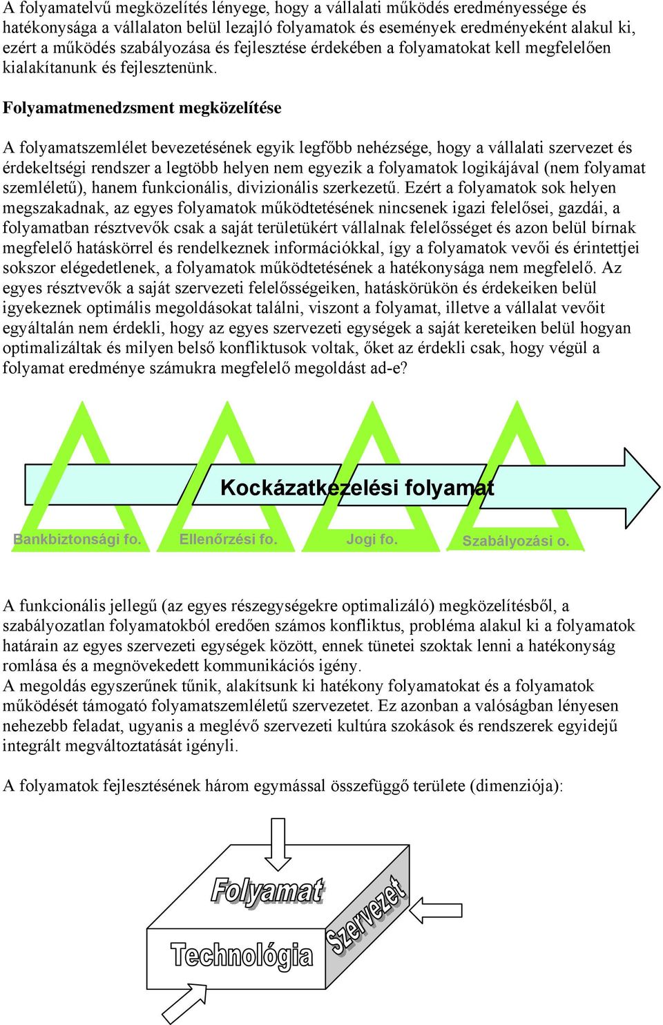 Folyamatmenedzsment megközelítése A folyamatszemlélet bevezetésének egyik legfőbb nehézsége, hogy a vállalati szervezet és érdekeltségi rendszer a legtöbb helyen nem egyezik a folyamatok logikájával