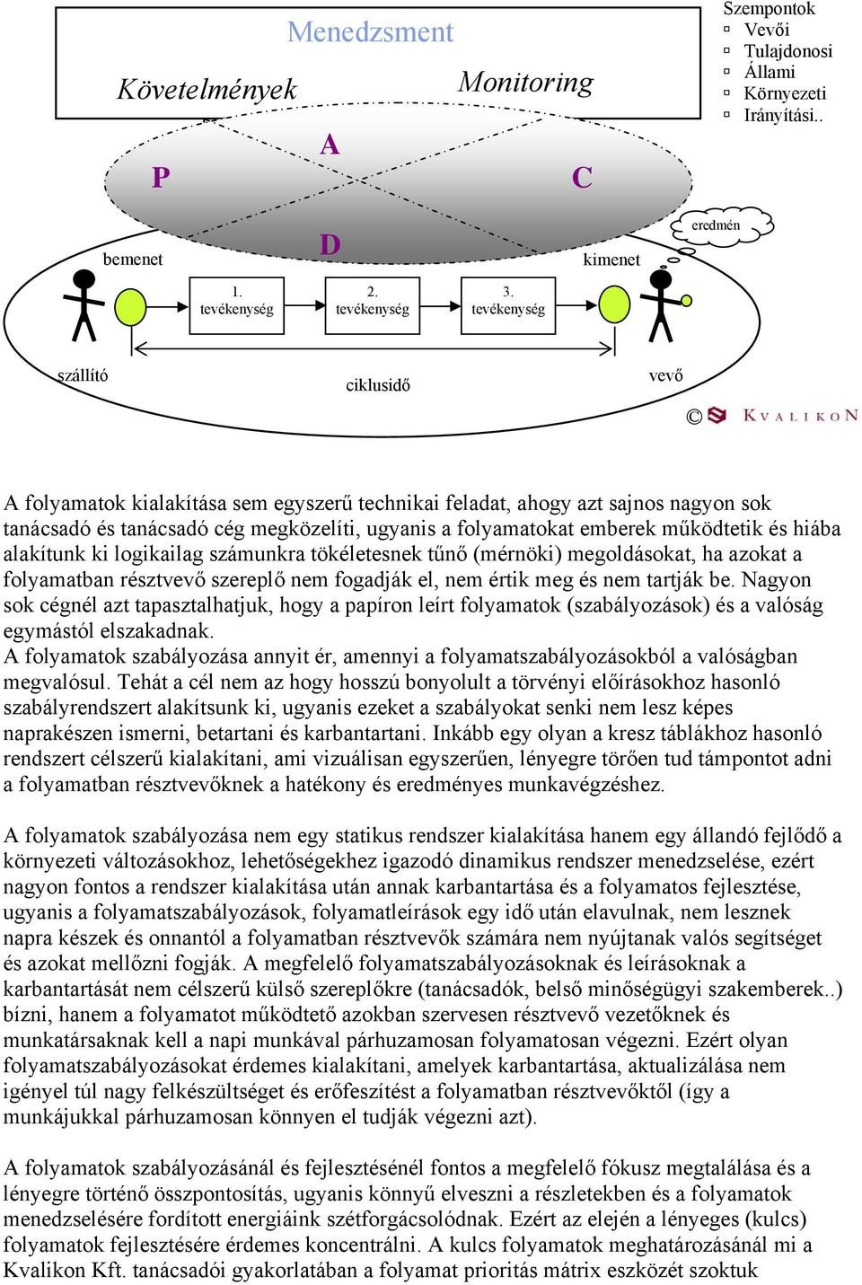 működtetik és hiába alakítunk ki logikailag számunkra tökéletesnek tűnő (mérnöki) megoldásokat, ha azokat a folyamatban résztvevő szereplő nem fogadják el, nem értik meg és nem tartják be.