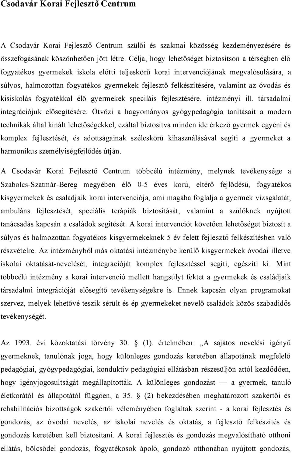 felkészítésére, valamint az óvodás és kisiskolás fogyatékkal élő gyermekek speciláis fejlesztésére, intézményi ill. társadalmi integrációjuk elősegítésére.