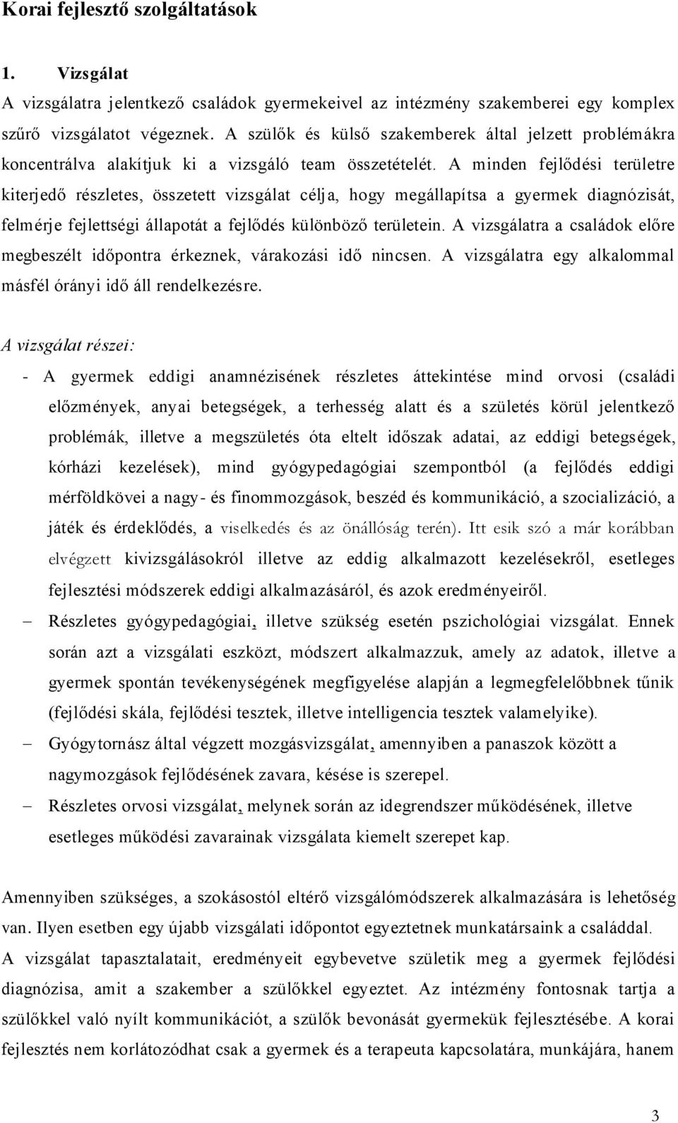 A minden fejlődési területre kiterjedő részletes, összetett vizsgálat célja, hogy megállapítsa a gyermek diagnózisát, felmérje fejlettségi állapotát a fejlődés különböző területein.