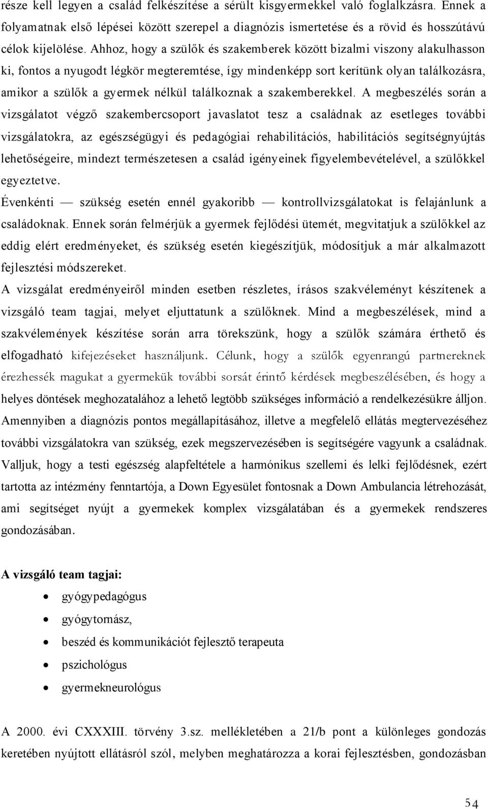 Ahhoz, hogy a szülők és szakemberek között bizalmi viszony alakulhasson ki, fontos a nyugodt légkör megteremtése, így mindenképp sort kerítünk olyan találkozásra, amikor a szülők a gyermek nélkül