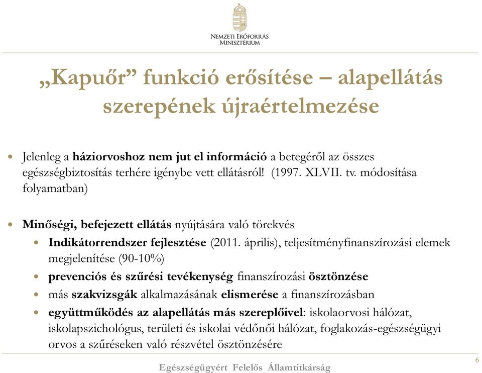 április), teljesítményfinanszírozási elemek megjelenítése (90-10%) prevenciós és szűrési tevékenység finanszírozási ösztönzése más szakvizsgák alkalmazásának elismerése a