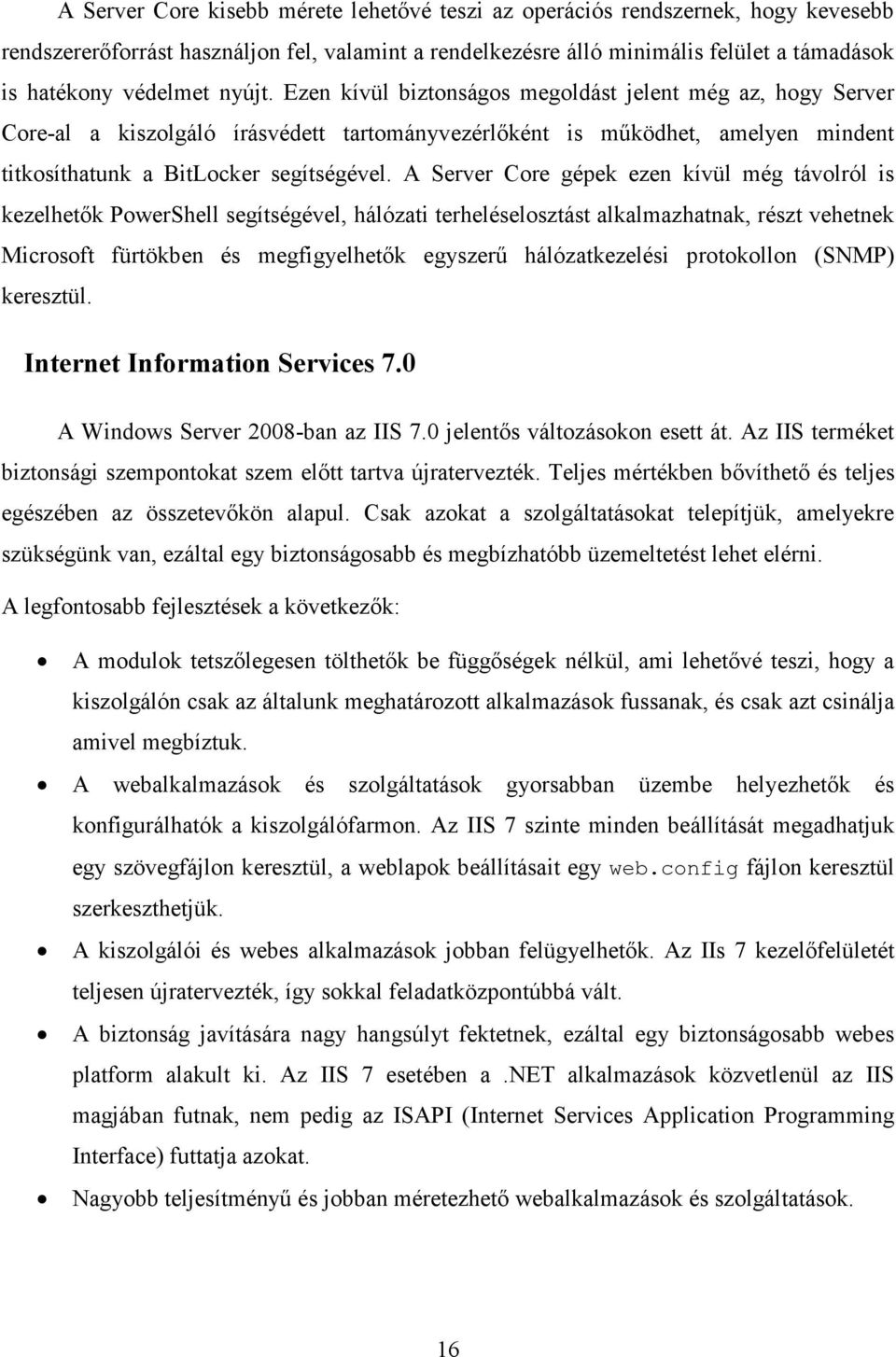A Server Core gépek ezen kívül még távolról is kezelhetık PowerShell segítségével, hálózati terheléselosztást alkalmazhatnak, részt vehetnek Microsoft fürtökben és megfigyelhetık egyszerő