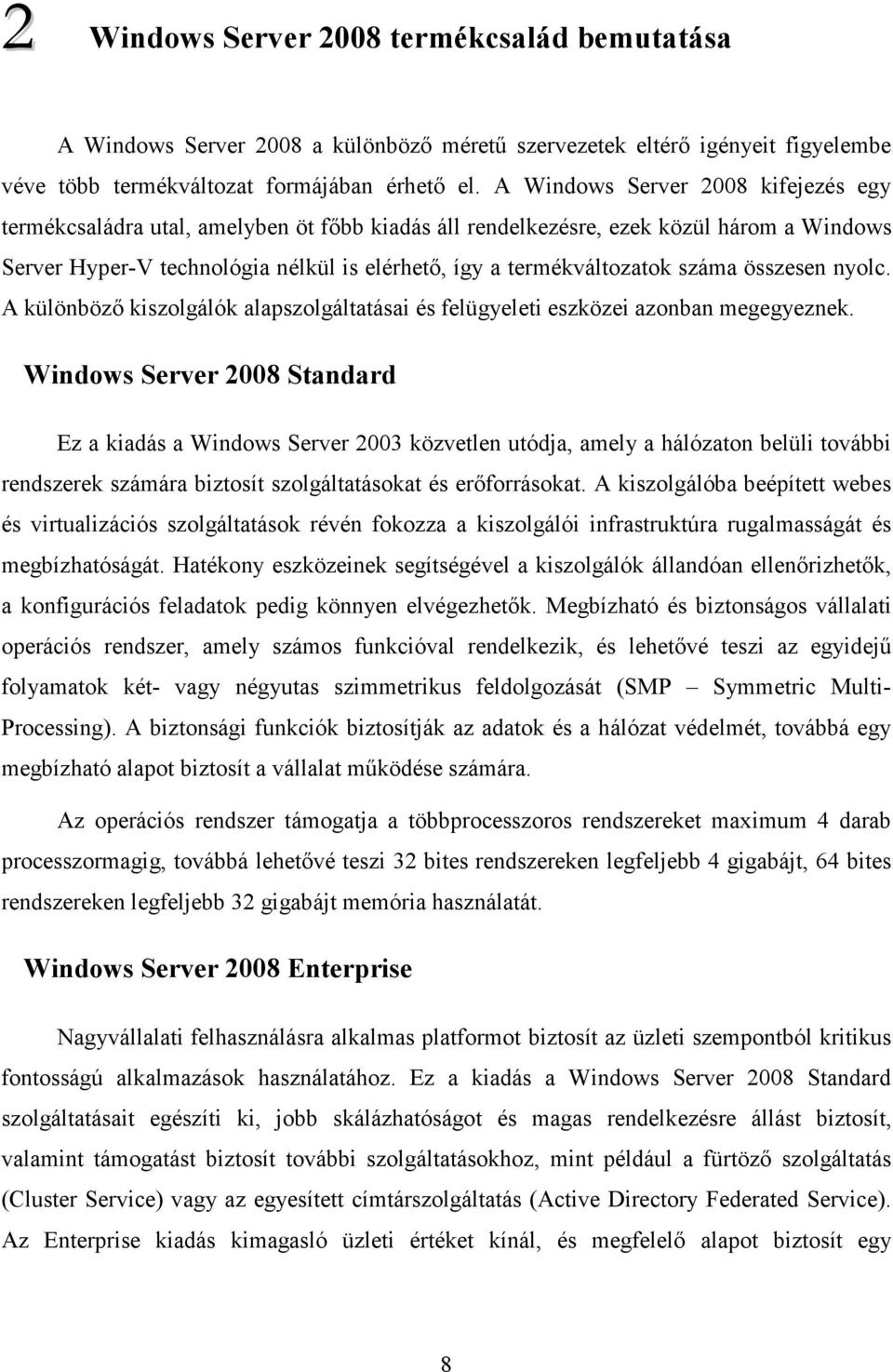 száma összesen nyolc. A különbözı kiszolgálók alapszolgáltatásai és felügyeleti eszközei azonban megegyeznek.
