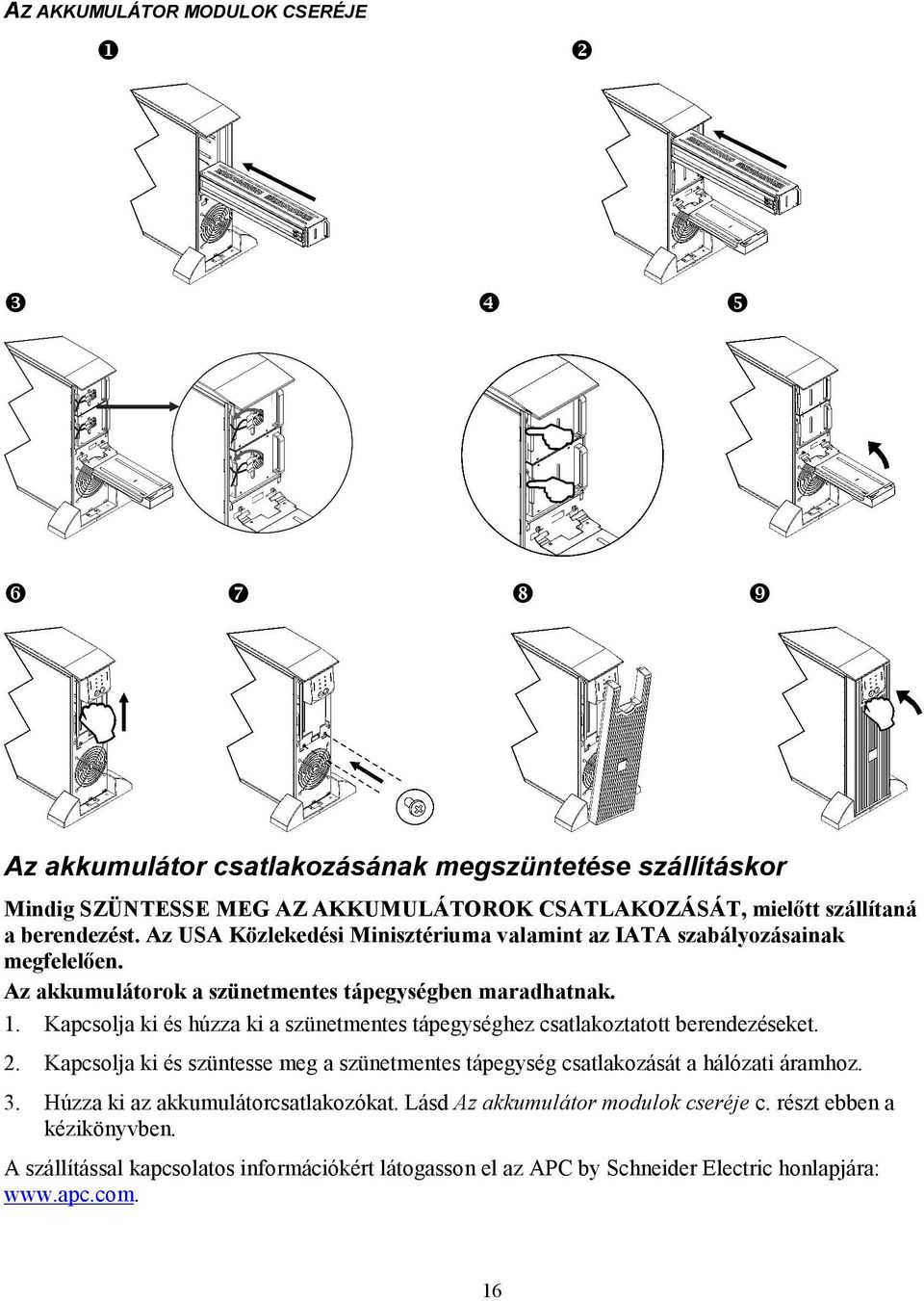 Kapcsolja ki és húzza ki a szünetmentes tápegységhez csatlakoztatott berendezéseket. 2. Kapcsolja ki és szüntesse meg a szünetmentes tápegység csatlakozását a hálózati áramhoz. 3.