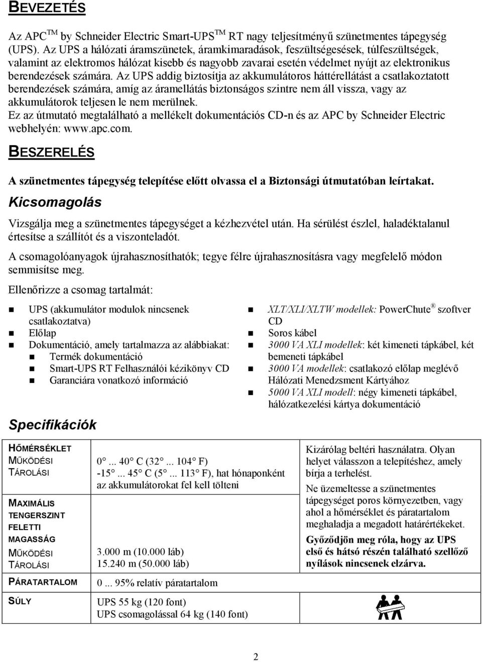 Az UPS addig biztosítja az akkumulátoros háttérellátást a csatlakoztatott berendezések számára, amíg az áramellátás biztonságos szintre nem áll vissza, vagy az akkumulátorok teljesen le nem merülnek.