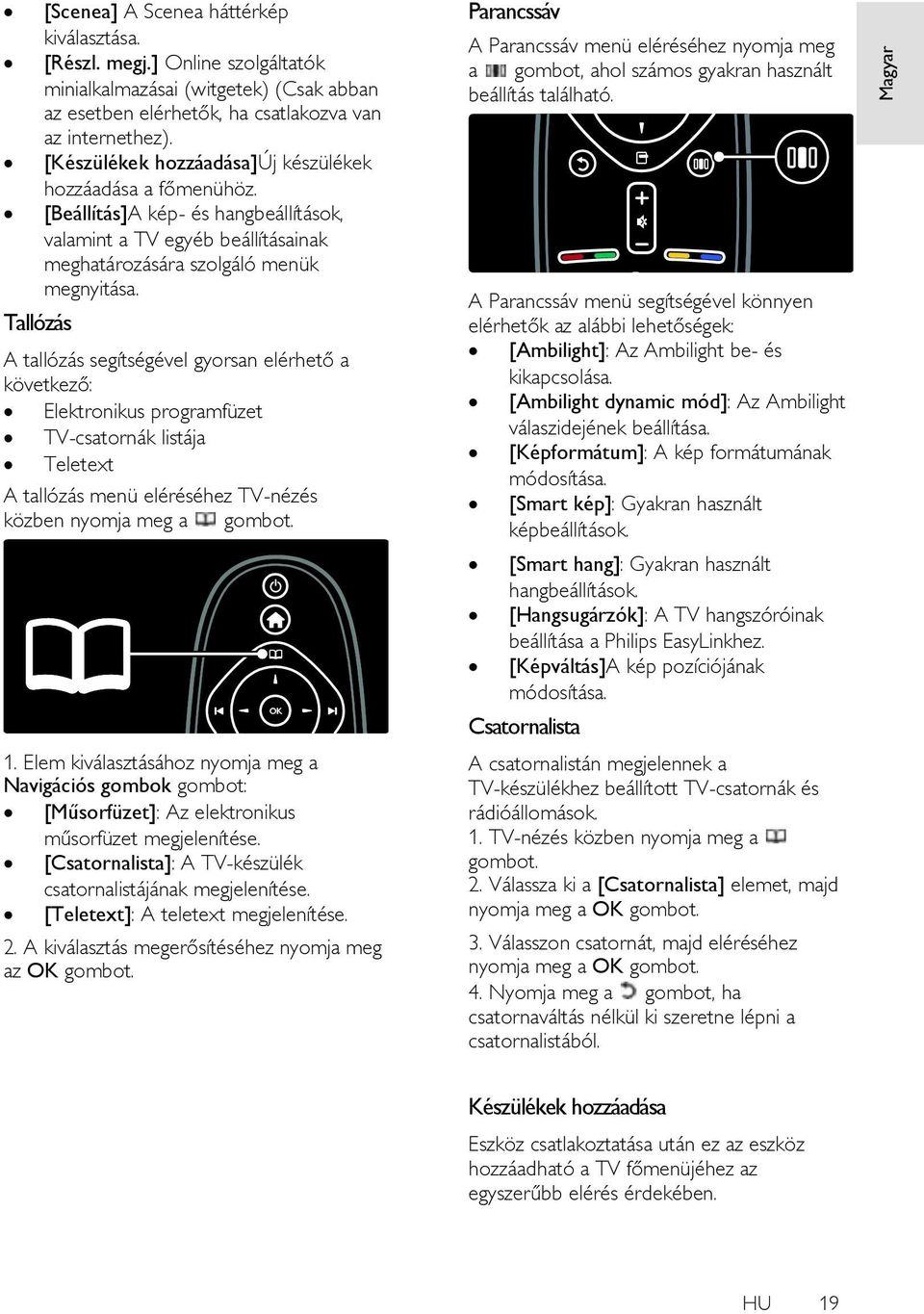 Tallózás A tallózás segítségével gyorsan elérhető a következő: Elektronikus programfüzet TV-csatornák listája Teletext A tallózás menü eléréséhez TV-nézés közben nyomja meg a 1.