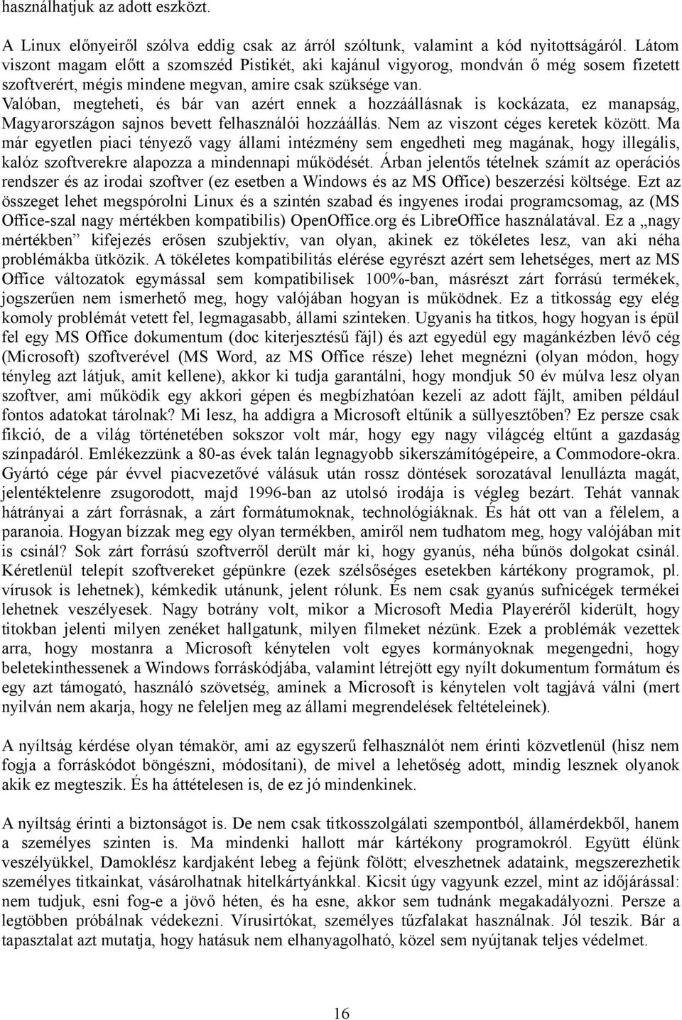 Valóban, megteheti, és bár van azért ennek a hozzáállásnak is kockázata, ez manapság, Magyarországon sajnos bevett felhasználói hozzáállás. Nem az viszont céges keretek között.