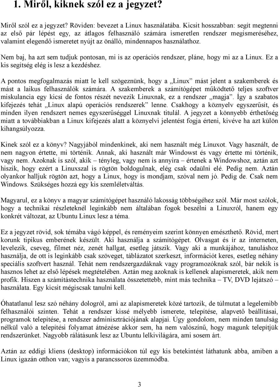 Nem baj, ha azt sem tudjuk pontosan, mi is az operációs rendszer, pláne, hogy mi az a Linux. Ez a kis segítség elég is lesz a kezdéshez.