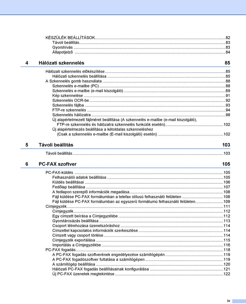 ..94 Szkennelés hálózatra...98 Új alapértelmezett fájlméret beállítása (A szkennelés e-mailbe (e-mail kiszolgáló), FTP-re szkennelés és hálózatra szkennelés funkciók esetén).