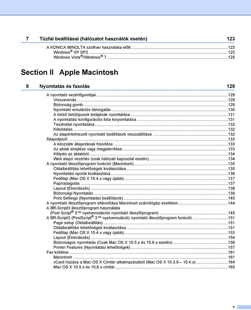 ..130 A belsõ betûtípusok listájának nyomtatása...131 A nyomtatási konfigurációs lista kinyomtatása...131 Tesztoldal nyomtatása...132 Kétoldalas.