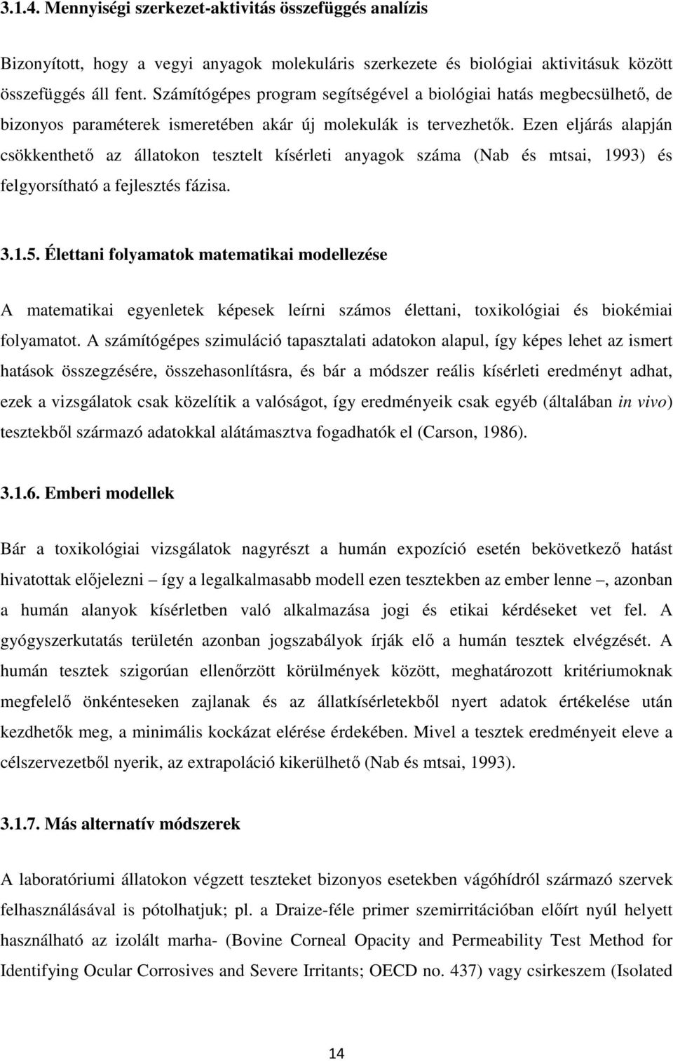 Ezen eljárás alapján csökkenthető az állatokon tesztelt kísérleti anyagok száma (Nab és mtsai, 1993) és felgyorsítható a fejlesztés fázisa. 3.1.5.