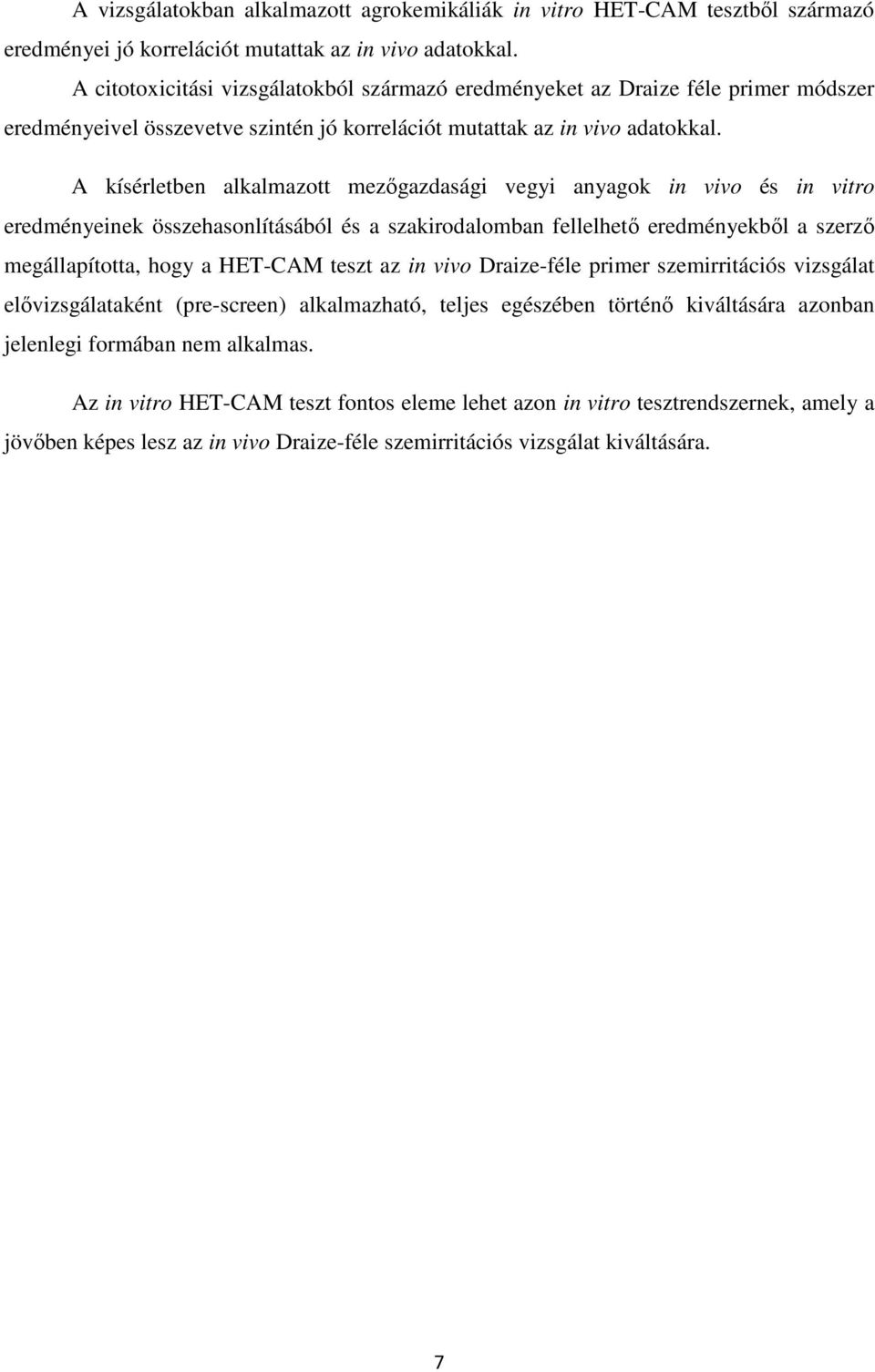 A kísérletben alkalmazott mezőgazdasági vegyi anyagok in vivo és in vitro eredményeinek összehasonlításából és a szakirodalomban fellelhető eredményekből a szerző megállapította, hogy a HET-CAM teszt