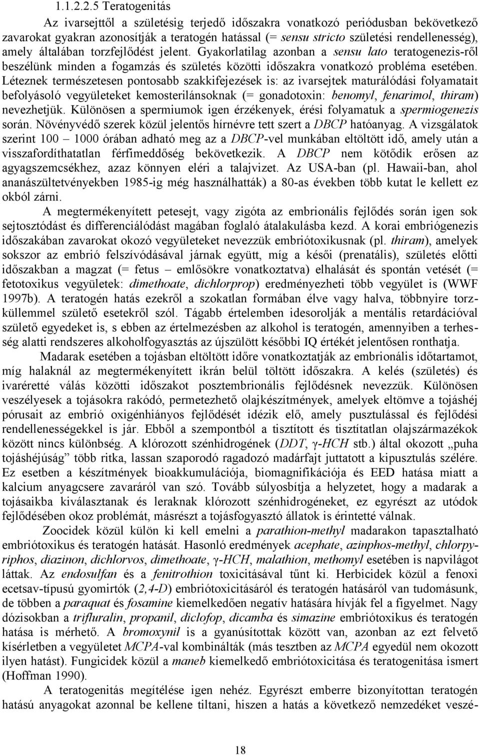 általában torzfejlődést jelent. Gyakorlatilag azonban a sensu lato teratogenezis-ről beszélünk minden a fogamzás és születés közötti időszakra vonatkozó probléma esetében.