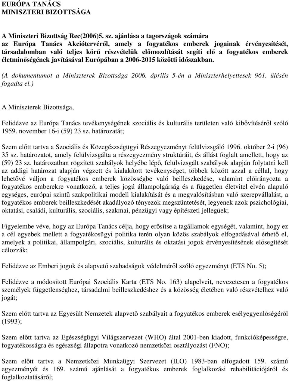 emberek életminőségének javításával Európában a 2006-2015 közötti időszakban. (A dokumentumot a Miniszterek Bizottsága 2006. április 5-én a Miniszterhelyettesek 961. ülésén fogadta el.
