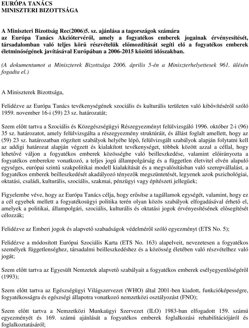 emberek életminőségének javításával Európában a 2006-2015 közötti időszakban. (A dokumentumot a Miniszterek Bizottsága 2006. április 5-én a Miniszterhelyettesek 961. ülésén fogadta el.