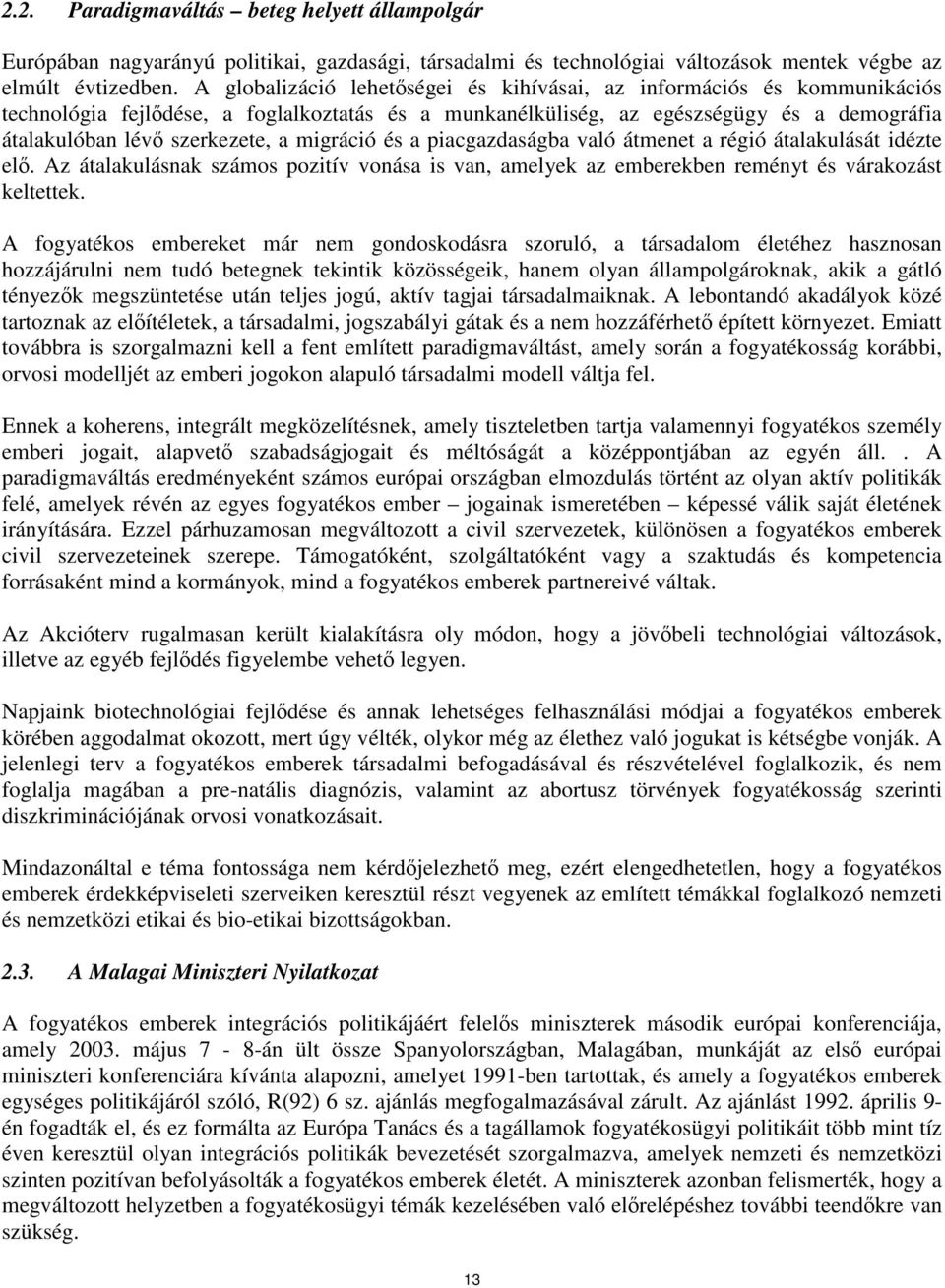 migráció és a piacgazdaságba való átmenet a régió átalakulását idézte elő. Az átalakulásnak számos pozitív vonása is van, amelyek az emberekben reményt és várakozást keltettek.