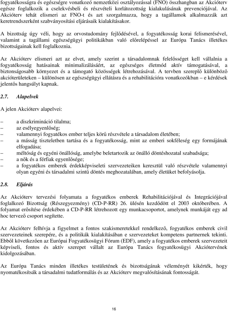 A bizottság úgy véli, hogy az orvostudomány fejlődésével, a fogyatékosság korai felismerésével, valamint a tagállami egészségügyi politikákban való előrelépéssel az Európa Tanács illetékes