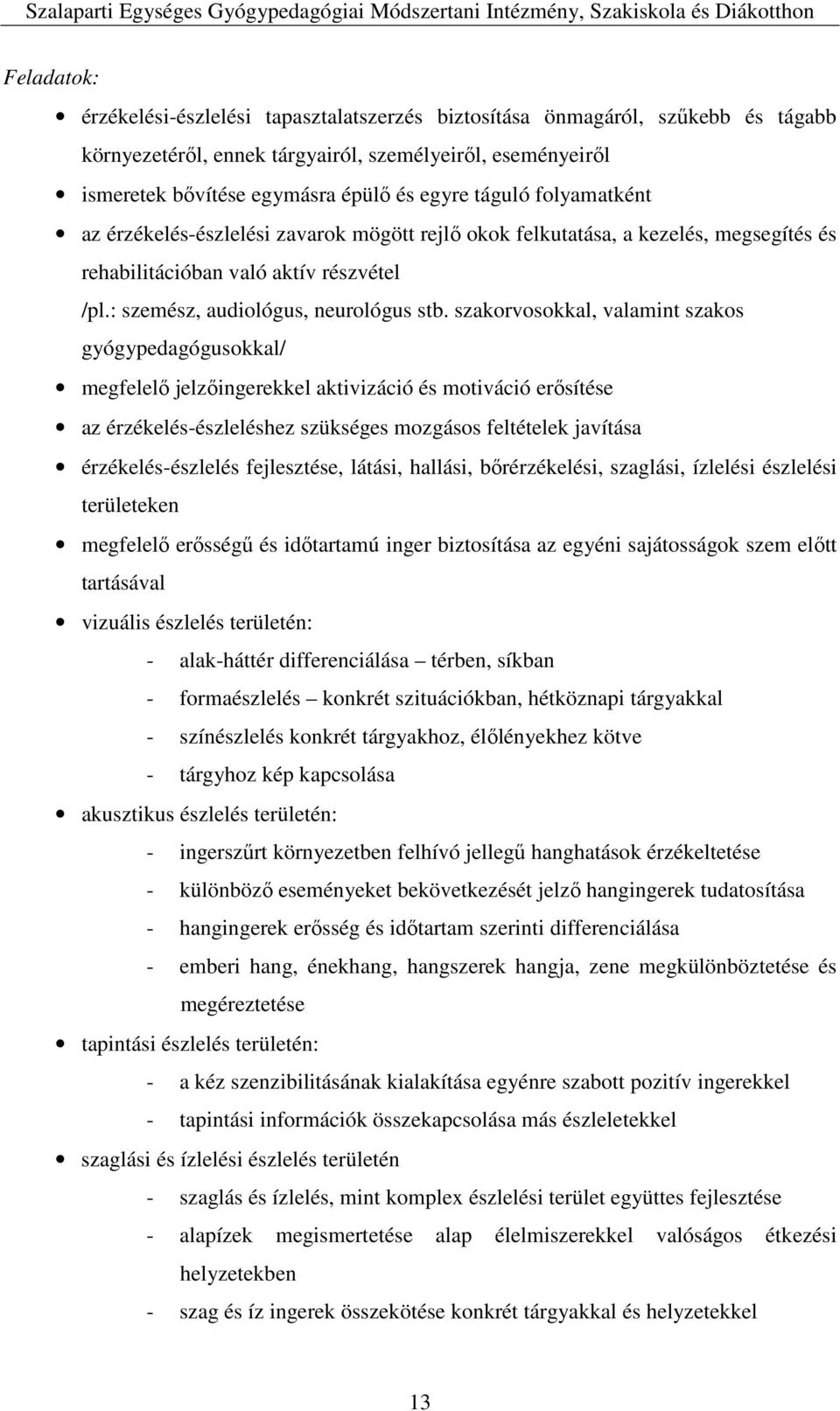 szakorvosokkal, valamint szakos gyógypedagógusokkal/ megfelelő jelzőingerekkel aktivizáció és motiváció erősítése az érzékelés-észleléshez szükséges mozgásos feltételek javítása érzékelés-észlelés