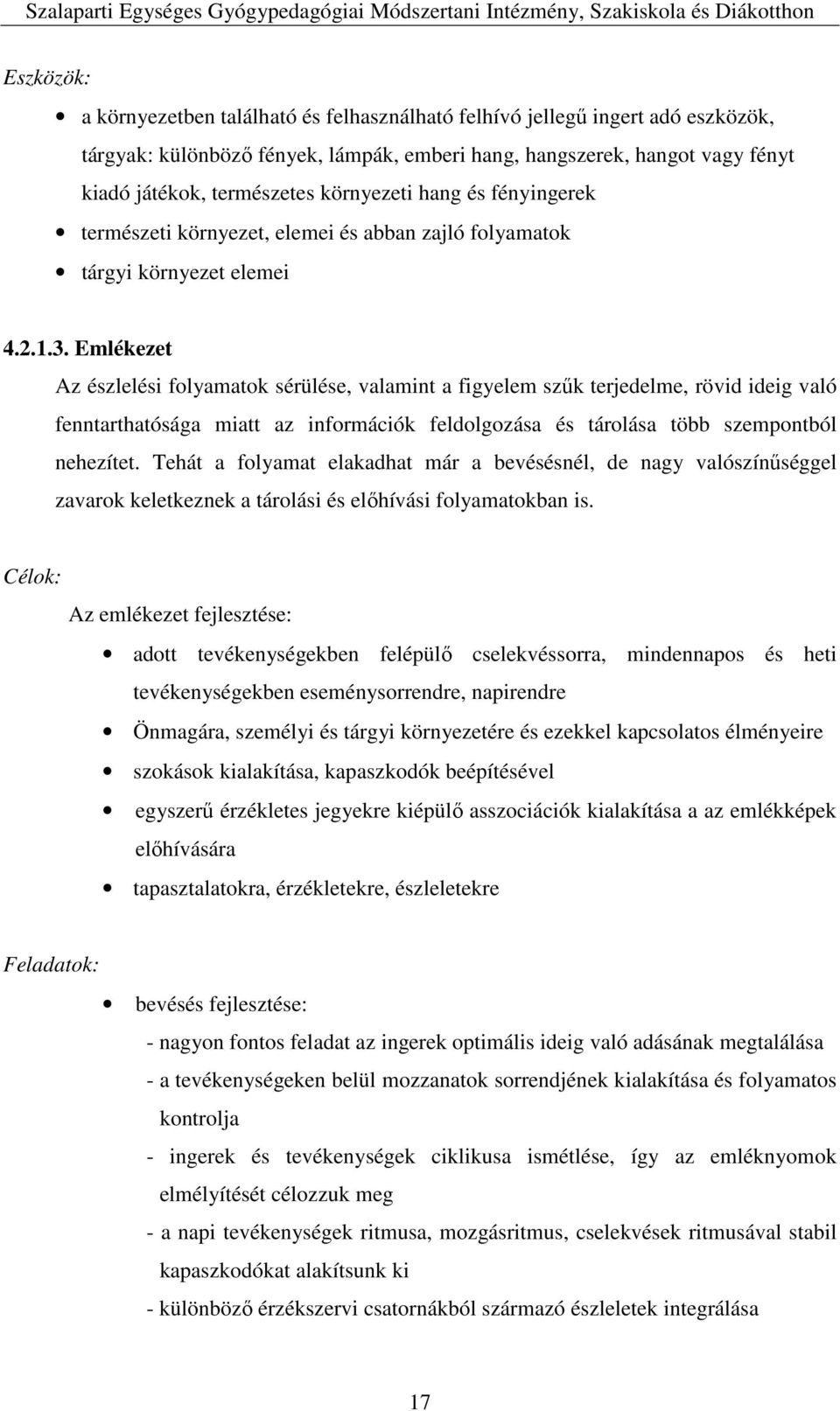 Emlékezet Az észlelési folyamatok sérülése, valamint a figyelem szűk terjedelme, rövid ideig való fenntarthatósága miatt az információk feldolgozása és tárolása több szempontból nehezítet.