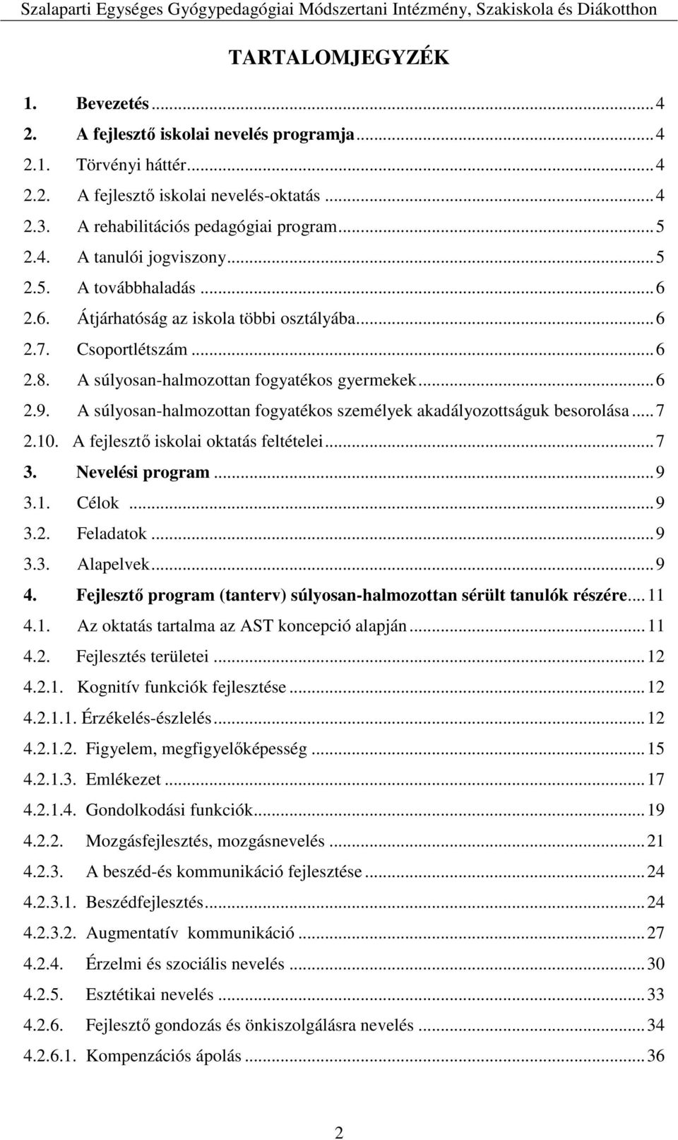 A súlyosan-halmozottan fogyatékos személyek akadályozottságuk besorolása...7 2.10. A fejlesztő iskolai oktatás feltételei...7 3. Nevelési program...9 3.1. Célok...9 3.2. Feladatok...9 3.3. Alapelvek.