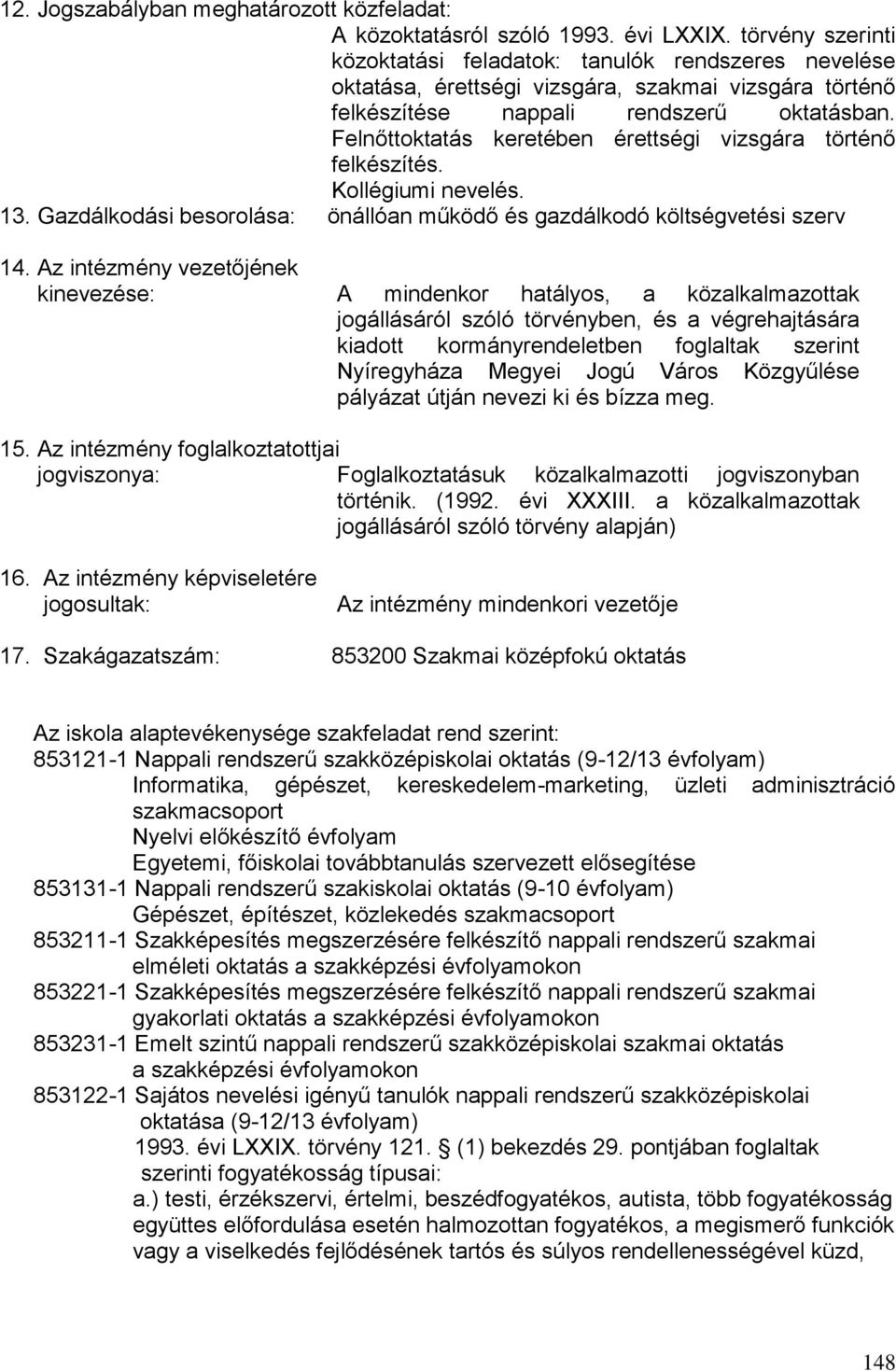 Felnőttoktatás keretében érettségi vizsgára történő felkészítés. Kollégiumi nevelés. 13. Gazdálkodási besorolása: önállóan működő és gazdálkodó költségvetési szerv 14.