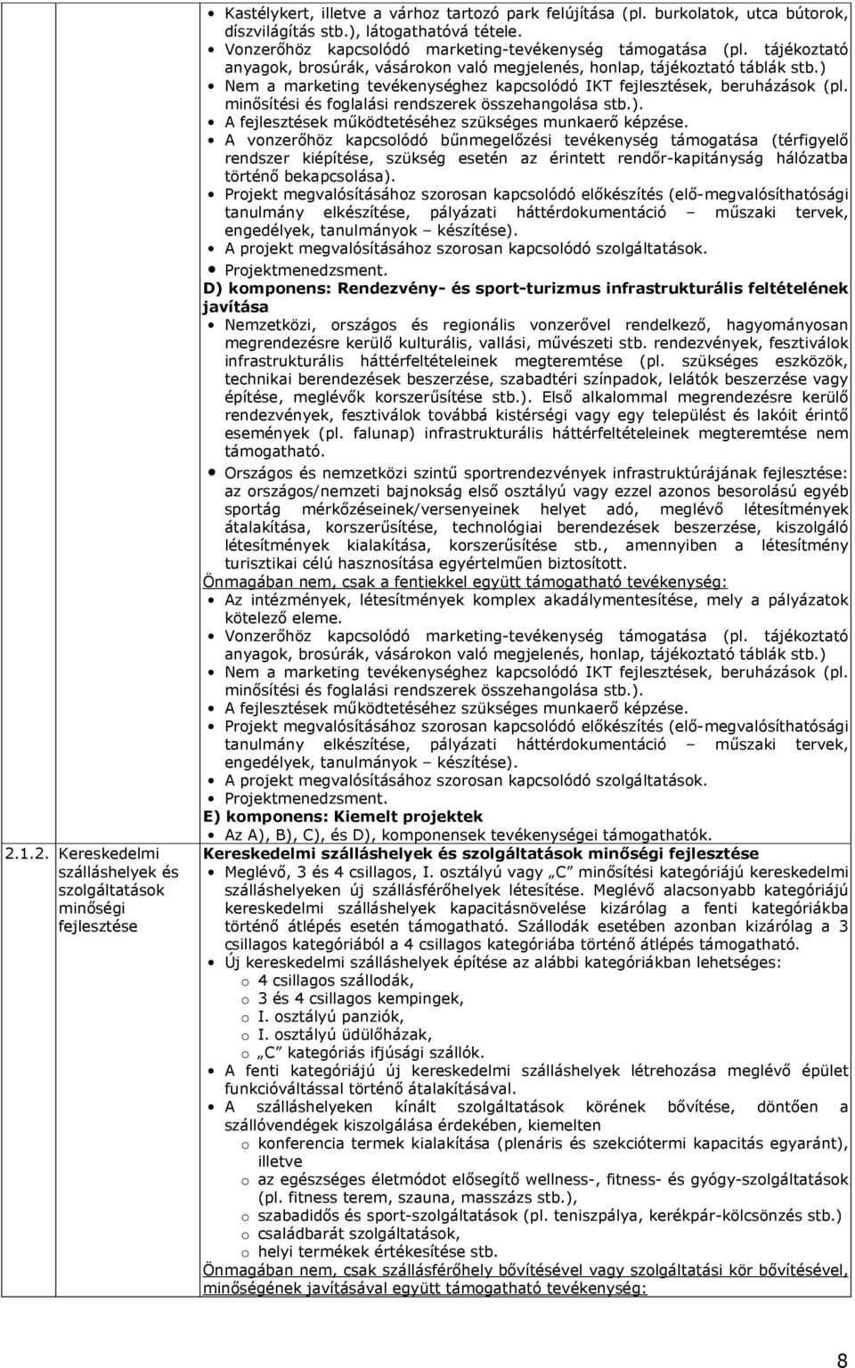 ) Nem a marketing tevékenységhez kapcsolódó IKT fejlesztések, beruházások (pl. minısítési és foglalási rendszerek összehangolása stb.). A fejlesztések mőködtetéséhez szükséges munkaerı képzése.