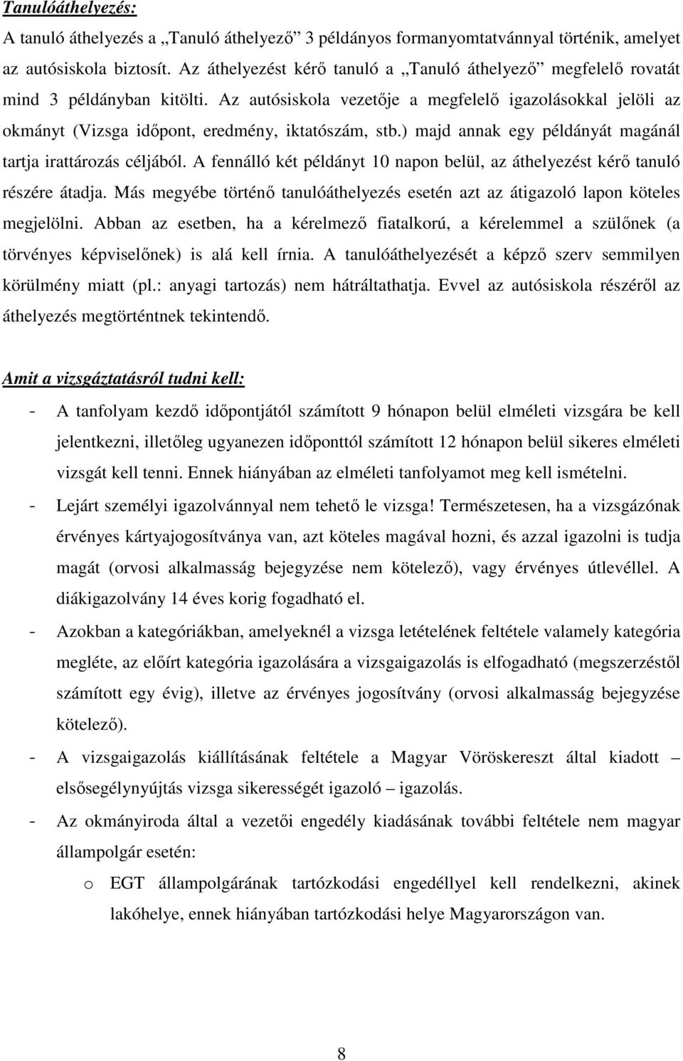 Az autósiskola vezetője a megfelelő igazolásokkal jelöli az okmányt (Vizsga időpont, eredmény, iktatószám, stb.) majd annak egy példányát magánál tartja irattározás céljából.