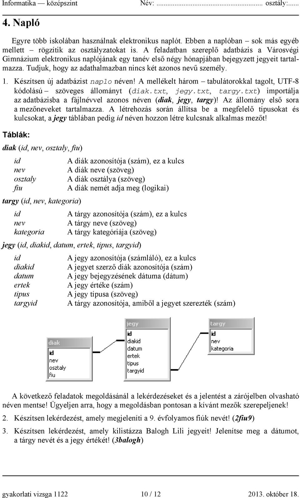Tudjuk, hogy az adathalmazban nincs két azonos nevű személy. 1. Készítsen új adatbázist naplo néven! A mellékelt három tabulátorokkal tagolt, UTF-8 kódolású szöveges állományt (diak.txt, jegy.