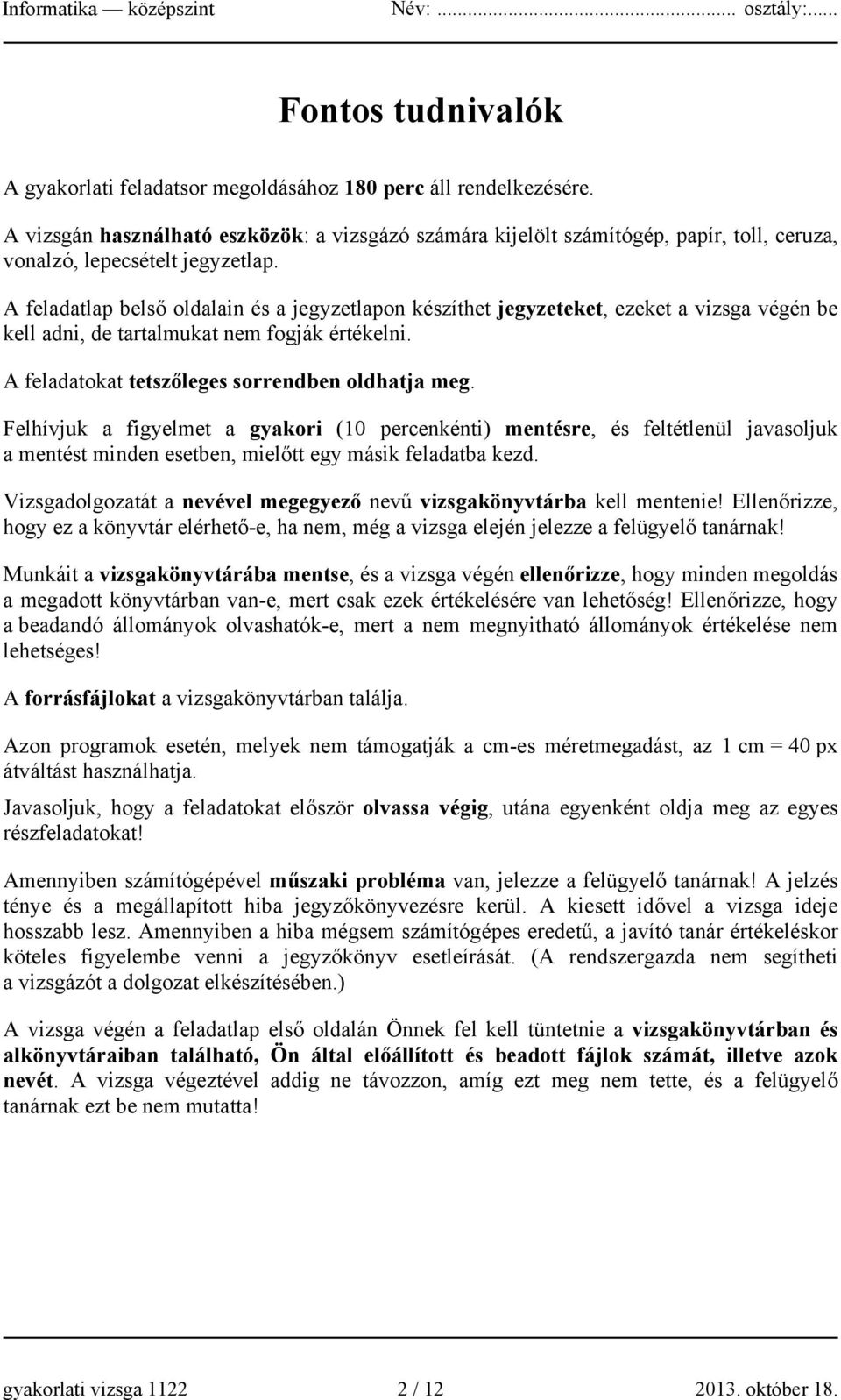 A feladatlap belső oldalain és a jegyzetlapon készíthet jegyzeteket, ezeket a vizsga végén be kell adni, de tartalmukat nem fogják értékelni. A feladatokat tetszőleges sorrendben oldhatja meg.