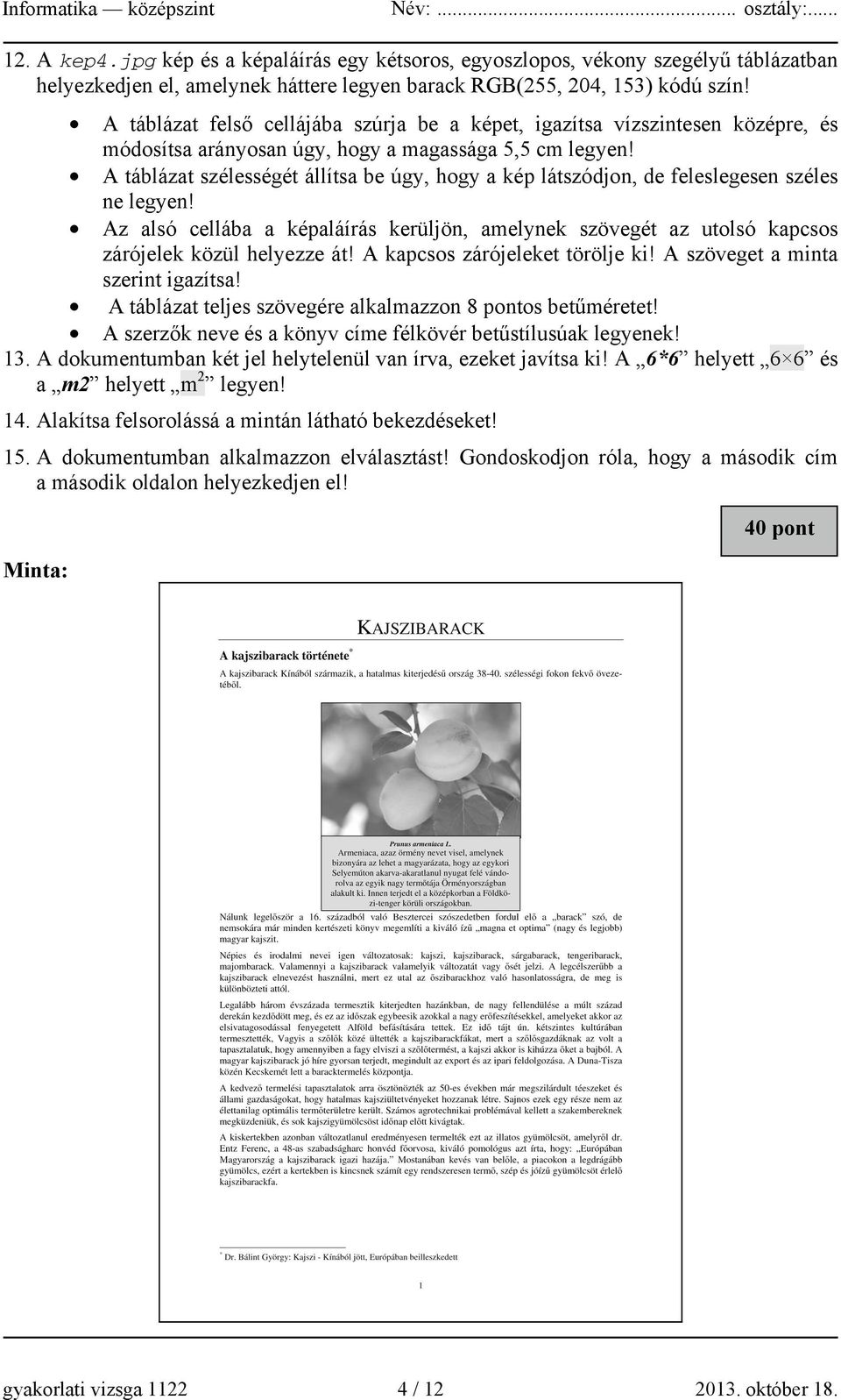 A táblázat szélességét állítsa be úgy, hogy a kép látszódjon, de feleslegesen széles ne legyen! Az alsó cellába a képaláírás kerüljön, amelynek szövegét az utolsó kapcsos zárójelek közül helyezze át!