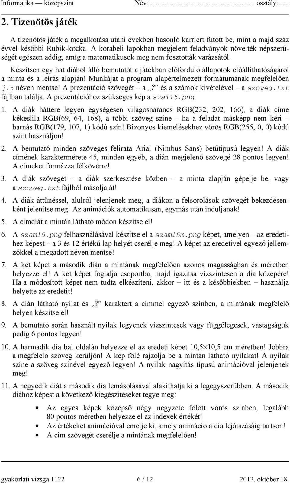 Készítsen egy hat diából álló bemutatót a játékban előforduló állapotok előállíthatóságáról a minta és a leírás alapján! Munkáját a program alapértelmezett formátumának megfelelően j15 néven mentse!