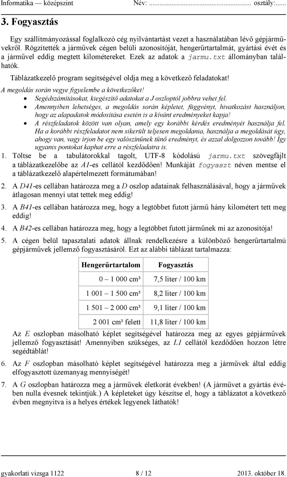 Táblázatkezelő program segítségével oldja meg a következő feladatokat! A megoldás során vegye figyelembe a következőket! Segédszámításokat, kiegészítő adatokat a J oszloptól jobbra vehet fel.