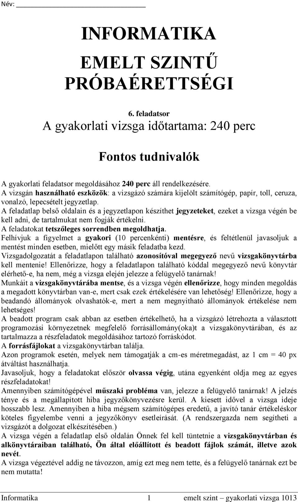 A feladatlap belső oldalain és a jegyzetlapon készíthet jegyzeteket, ezeket a vizsga végén be kell adni, de tartalmukat nem fogják értékelni. A feladatokat tetszőleges sorrendben megoldhatja.