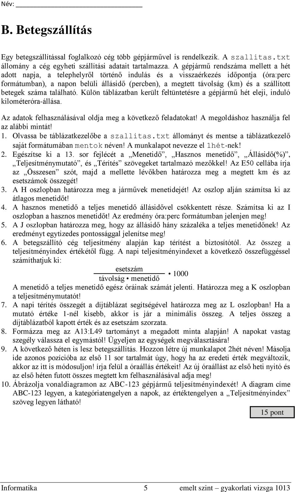 szállított betegek száma található. Külön táblázatban került feltüntetésre a gépjármű hét eleji, induló kilométeróra-állása. Az adatok felhasználásával oldja meg a következő feladatokat!