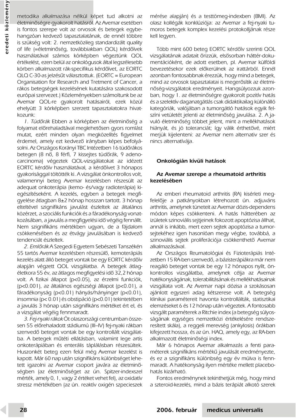 nemzetközileg standardizált quality of life (=életminôség, továbbiakban QOL) kérdôívek használatával számos kórképben végeztünk QOL értékelést, ezen belül az onkológusok által legszélesebb körben
