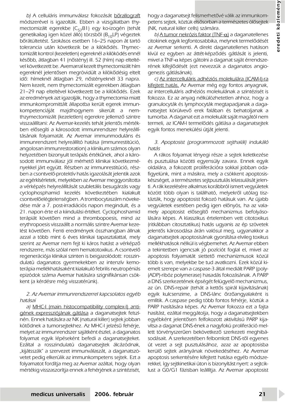 Szokásos esetben 16 25 napon át tartó tolerancia után következik be a kilökôdés. Thymectomizált kontrol (kezeletlen) egereknél a kilöködés ennél késôbb, átlagban 41 (nôstény) ill.