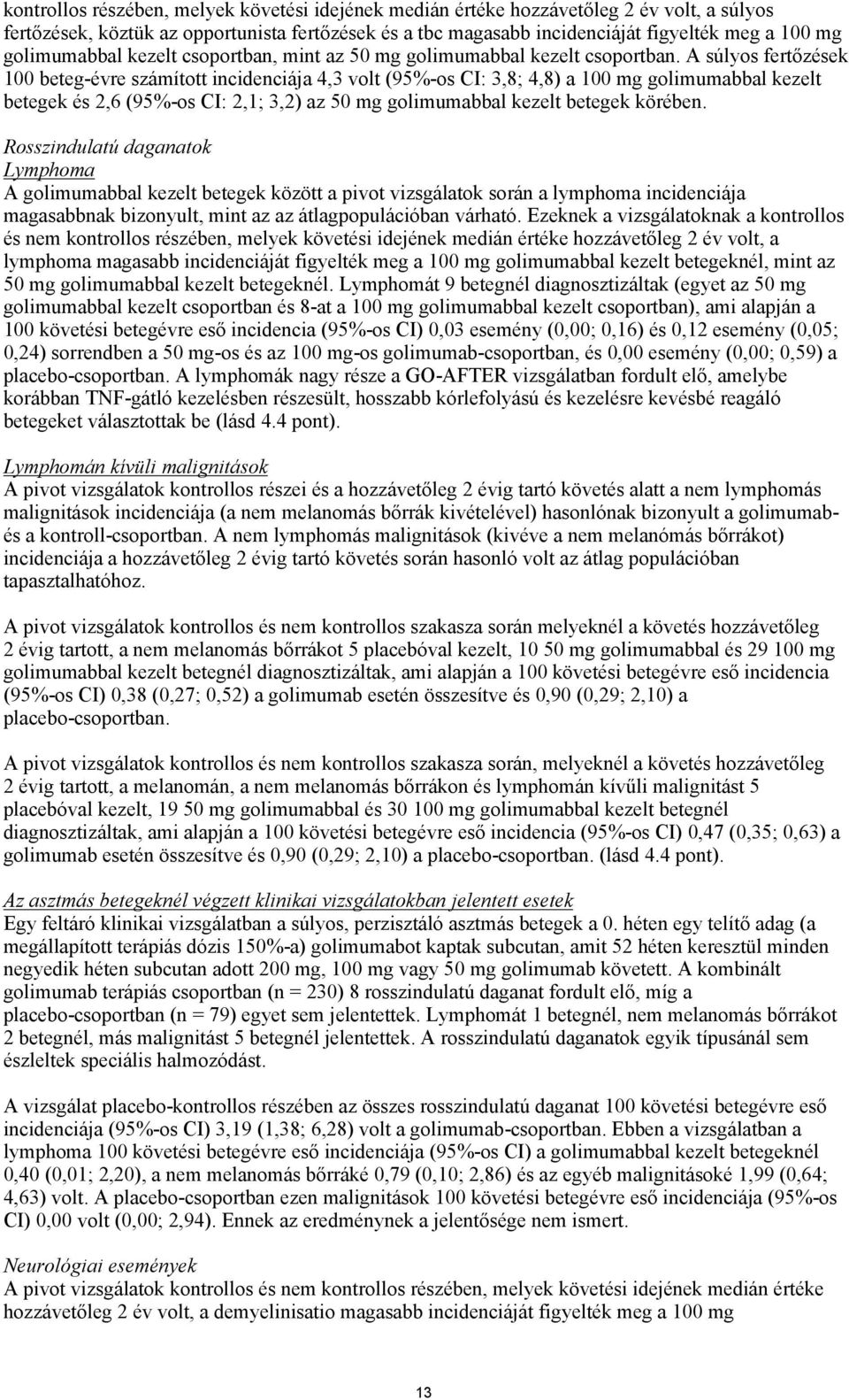 A súlyos fertőzések 100 beteg-évre számított incidenciája 4,3 volt (95%-os CI: 3,8; 4,8) a 100 mg golimumabbal kezelt betegek és 2,6 (95%-os CI: 2,1; 3,2) az 50 mg golimumabbal kezelt betegek körében.