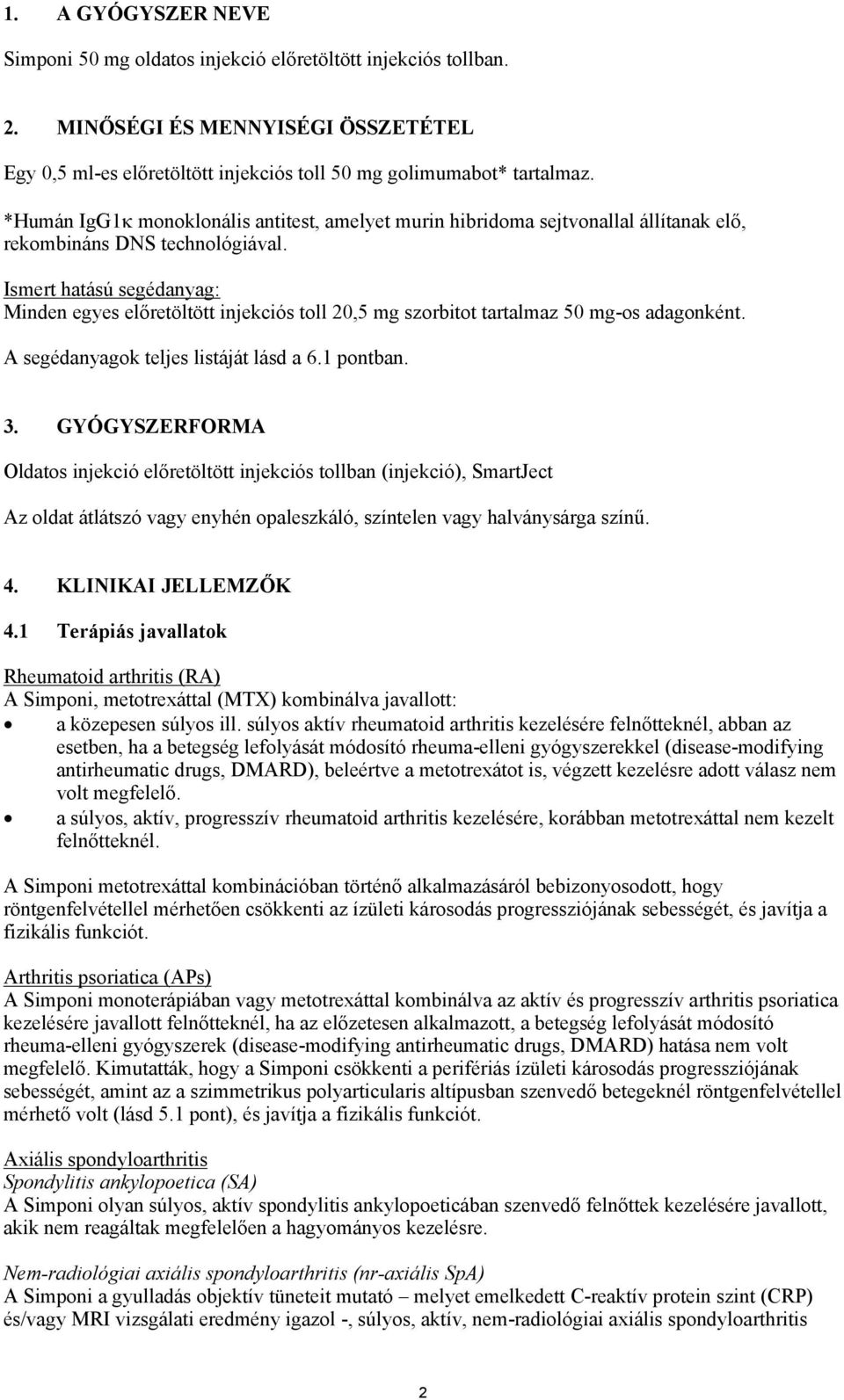 Ismert hatású segédanyag: Minden egyes előretöltött injekciós toll 20,5 mg szorbitot tartalmaz 50 mg-os adagonként. A segédanyagok teljes listáját lásd a 6.1 pontban. 3.