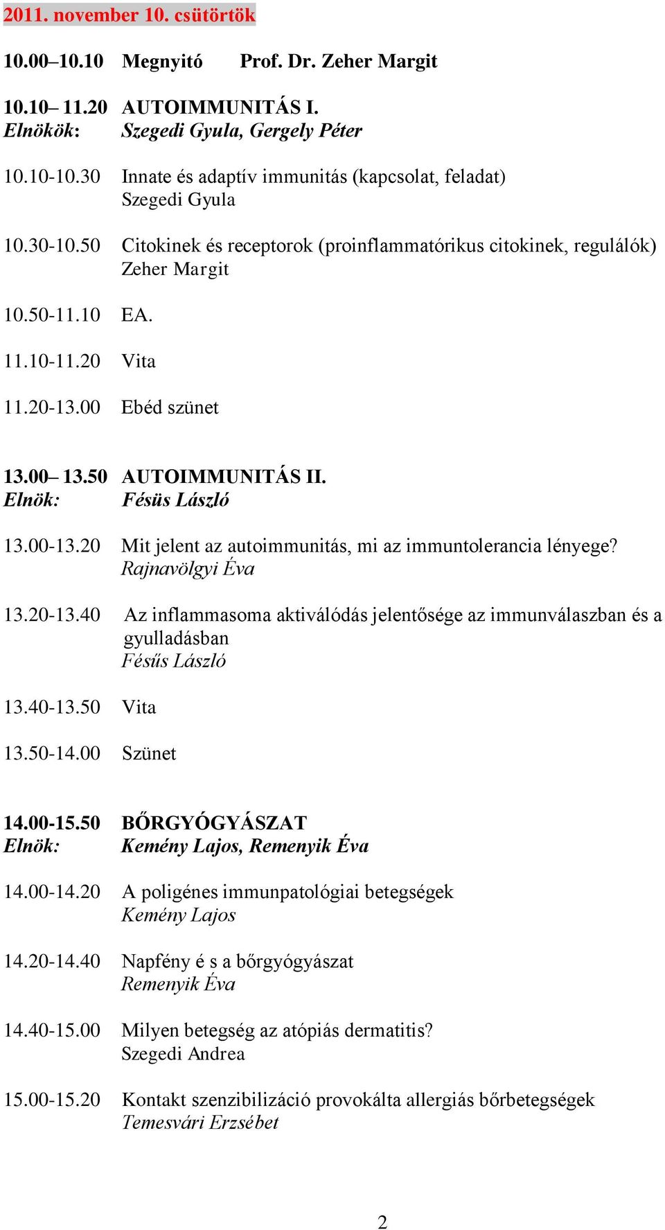 00 Ebéd szünet 13.00 13.50 AUTOIMMUNITÁS II. Elnök: Fésüs László 13.00-13.20 Mit jelent az autoimmunitás, mi az immuntolerancia lényege? Rajnavölgyi Éva 13.20-13.