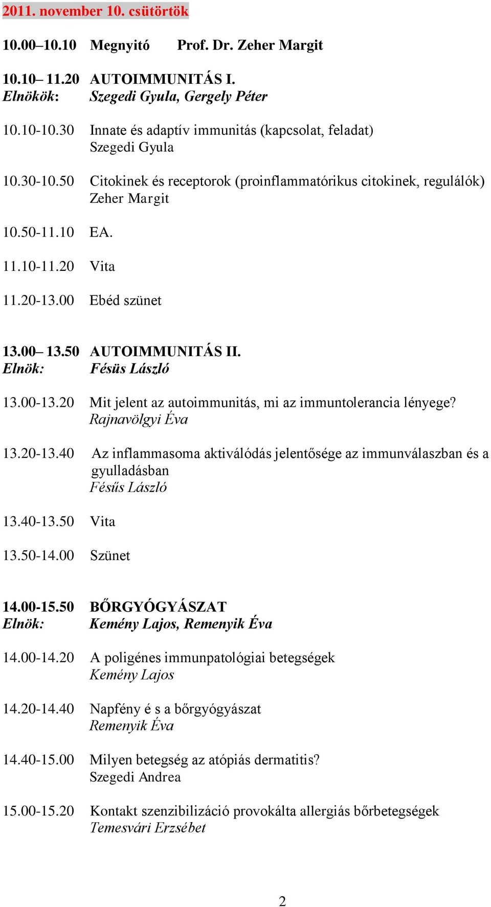 00 Ebéd szünet 13.00 13.50 AUTOIMMUNITÁS II. Elnök: Fésüs László 13.00-13.20 Mit jelent az autoimmunitás, mi az immuntolerancia lényege? Rajnavölgyi Éva 13.20-13.