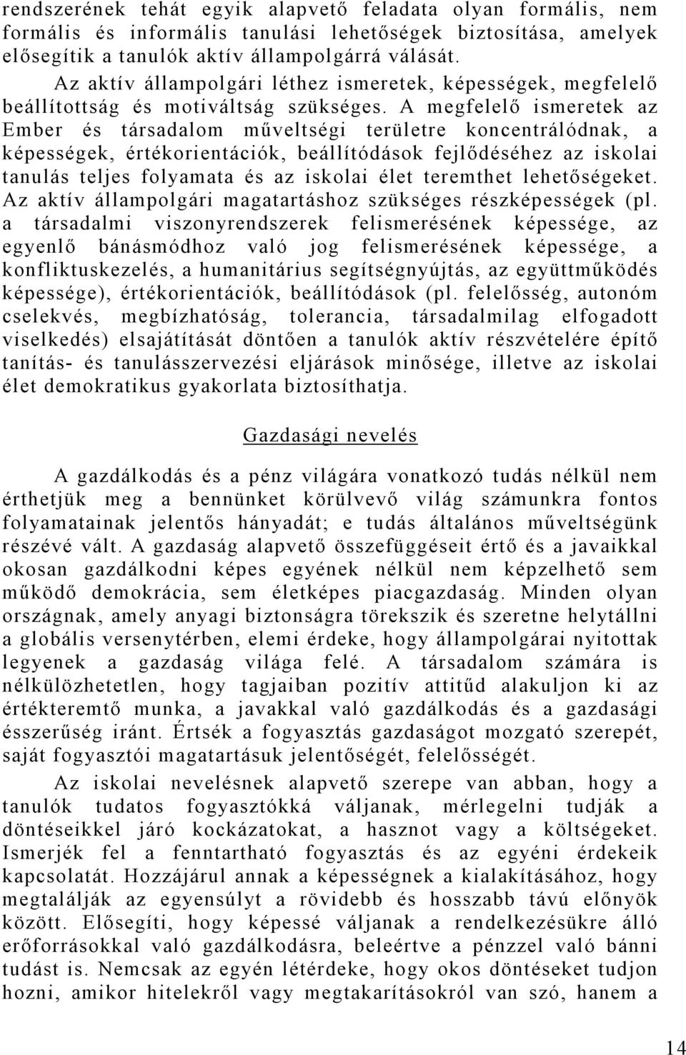 A megfelelő ismeretek az Ember és társadalom műveltségi területre koncentrálódnak, a képességek, értékorientációk, beállítódások fejlődéséhez az iskolai tanulás teljes folyamata és az iskolai élet