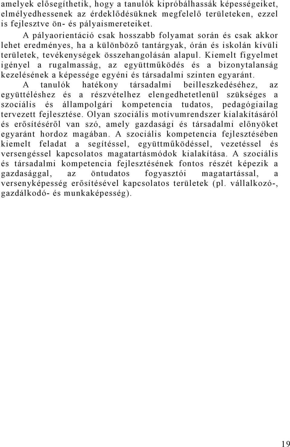 Kiemelt figyelmet igényel a rugalmasság, az együttműködés és a bizonytalanság kezelésének a képessége egyéni és társadalmi szinten egyaránt.