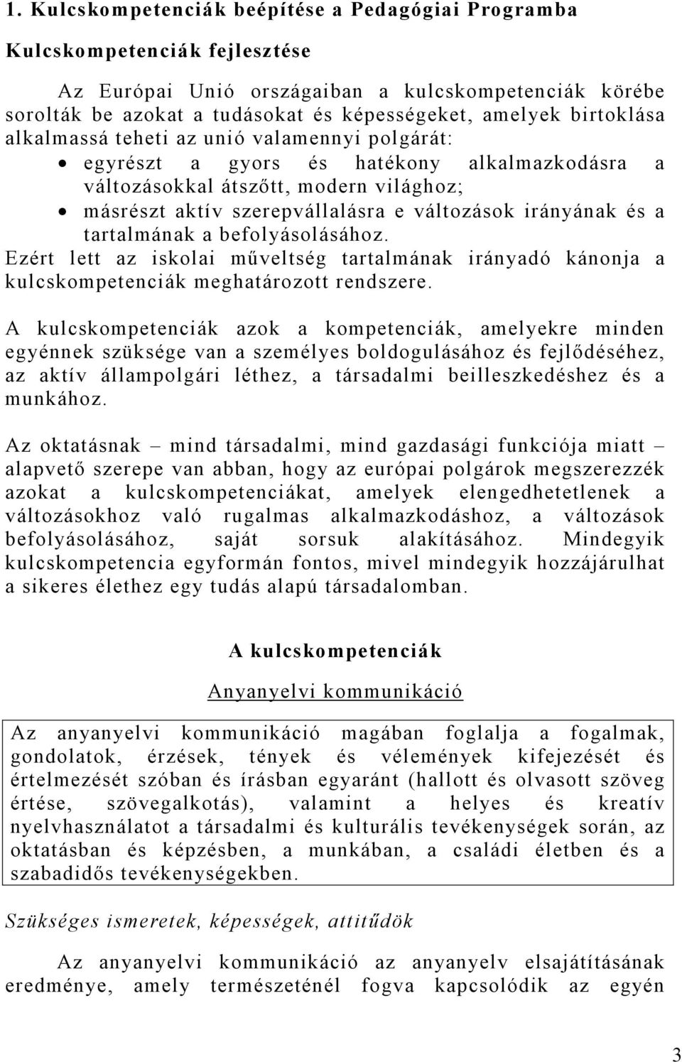 és a tartalmának a befolyásolásához. Ezért lett az iskolai műveltség tartalmának irányadó kánonja a kulcskompetenciák meghatározott rendszere.