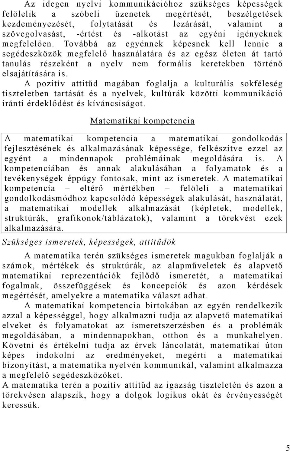 Továbbá az egyénnek képesnek kell lennie a segédeszközök megfelelő használatára és az egész életen át tartó tanulás részeként a nyelv nem formális keretekben történő elsajátítására is.