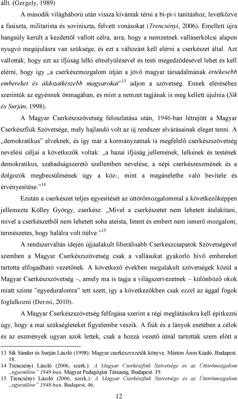 Azt vallották, hogy ezt az ifjúság lelki elmélyülésével és testi megedződésével lehet és kell elérni, hogy így a cserkészmozgalom útján a jövő magyar társadalmának értékesebb embereket és