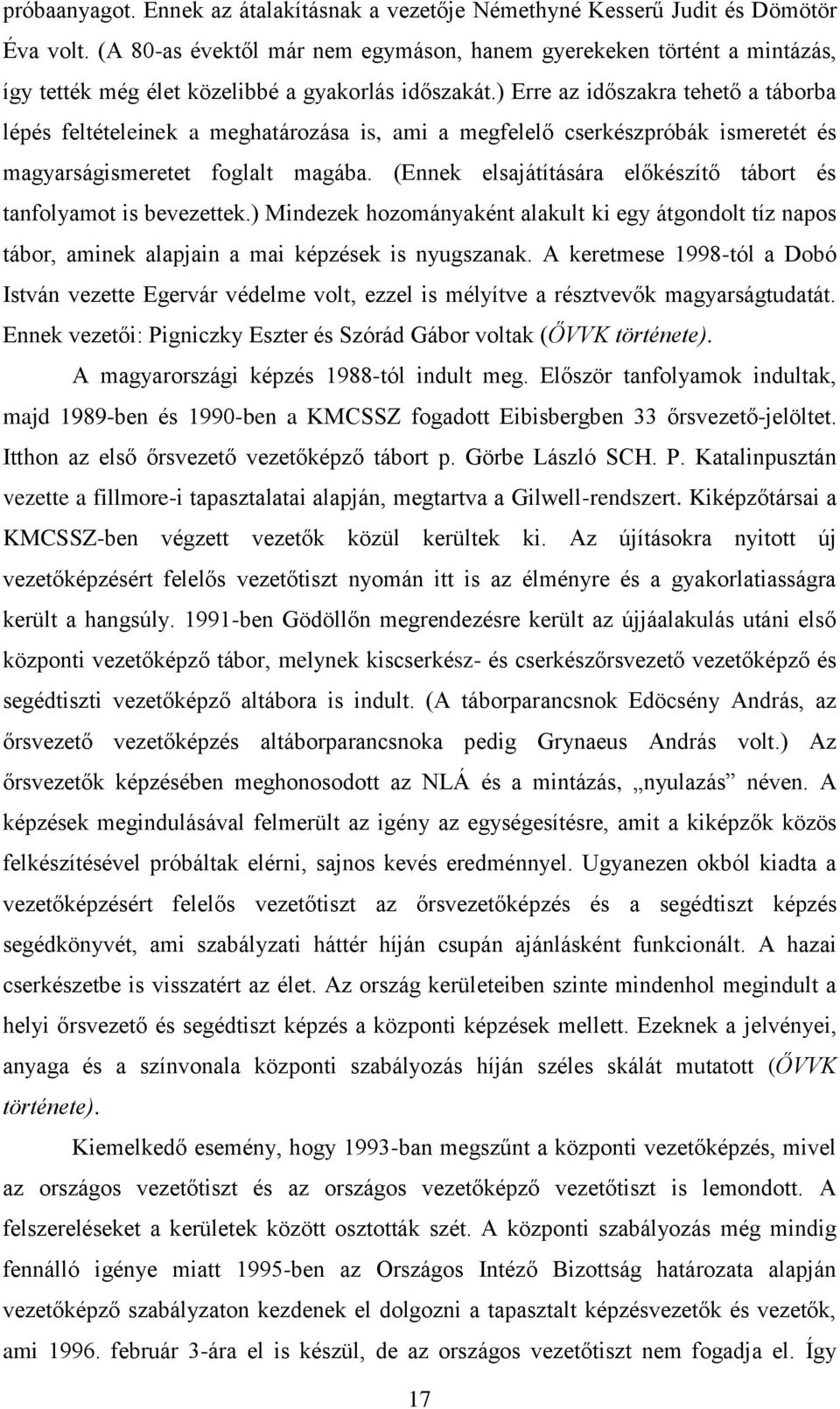 ) Erre az időszakra tehető a táborba lépés feltételeinek a meghatározása is, ami a megfelelő cserkészpróbák ismeretét és magyarságismeretet foglalt magába.