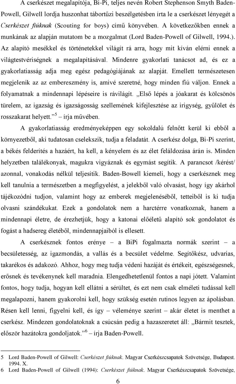 Mindenre gyakorlati tanácsot ad, és ez a gyakorlatiasság adja meg egész pedagógiájának az alapját. Emellett természetesen megjelenik az az embereszmény is, amivé szeretné, hogy minden fiú váljon.