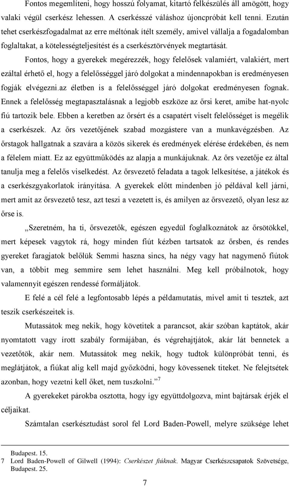 Fontos, hogy a gyerekek megérezzék, hogy felelősek valamiért, valakiért, mert ezáltal érhető el, hogy a felelősséggel járó dolgokat a mindennapokban is eredményesen fogják elvégezni.